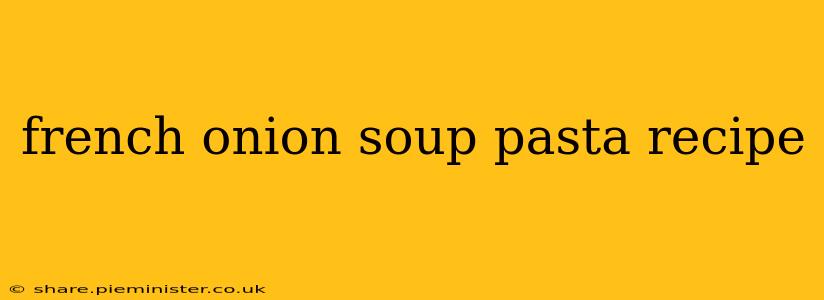 french onion soup pasta recipe