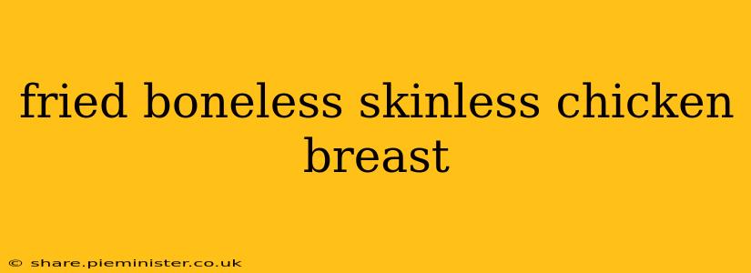 fried boneless skinless chicken breast