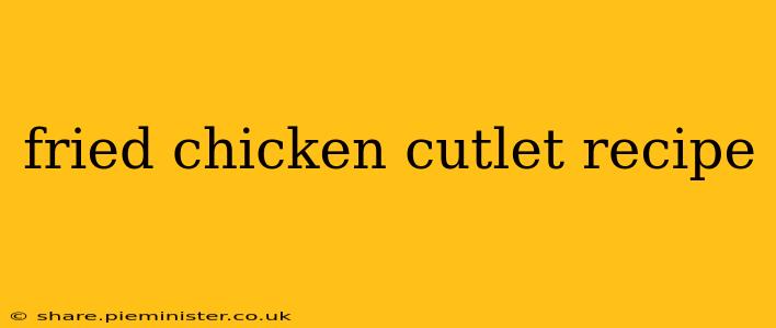 fried chicken cutlet recipe