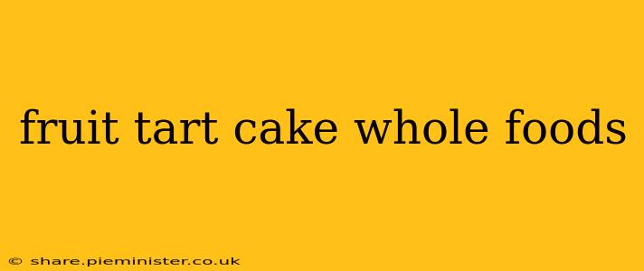 fruit tart cake whole foods