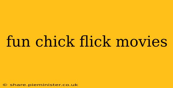fun chick flick movies