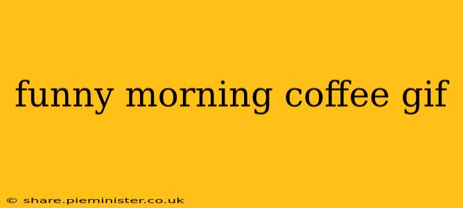 funny morning coffee gif