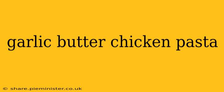 garlic butter chicken pasta