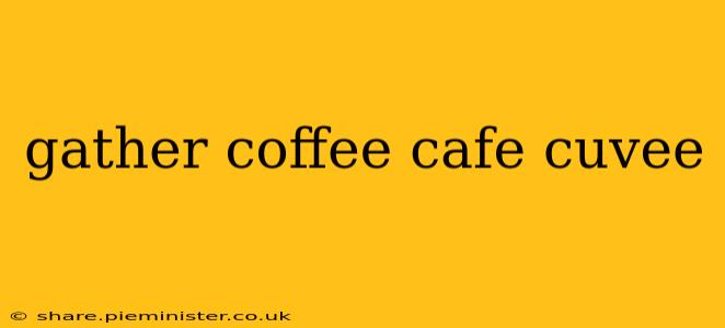 gather coffee cafe cuvee