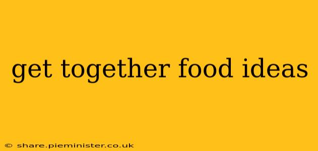 get together food ideas