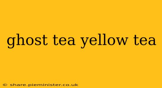ghost tea yellow tea