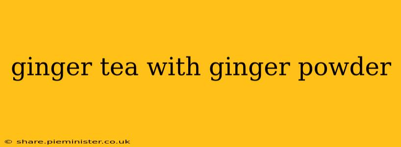 ginger tea with ginger powder