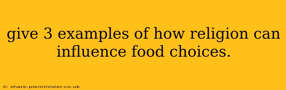 give 3 examples of how religion can influence food choices.