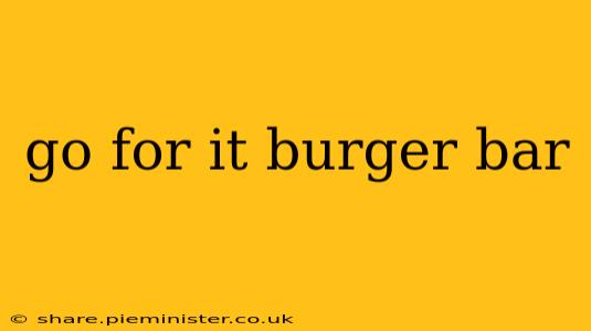 go for it burger bar