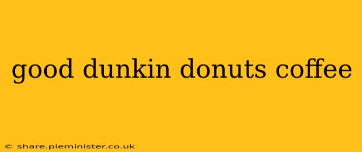 good dunkin donuts coffee