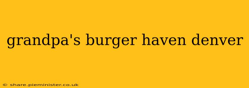 grandpa's burger haven denver