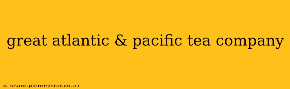 great atlantic & pacific tea company