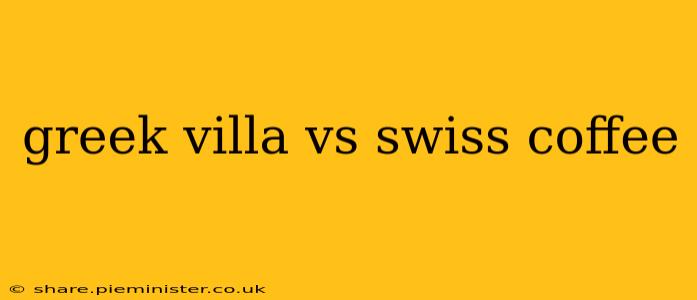 greek villa vs swiss coffee