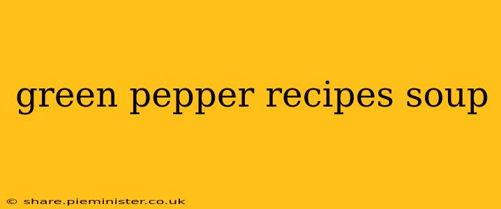 green pepper recipes soup