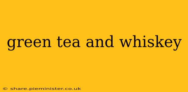 green tea and whiskey