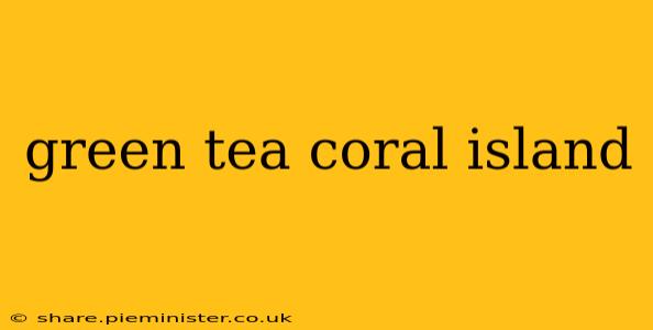 green tea coral island