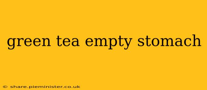 green tea empty stomach