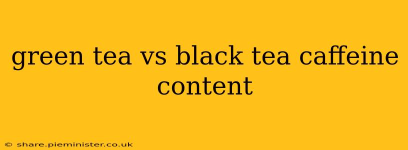 green tea vs black tea caffeine content