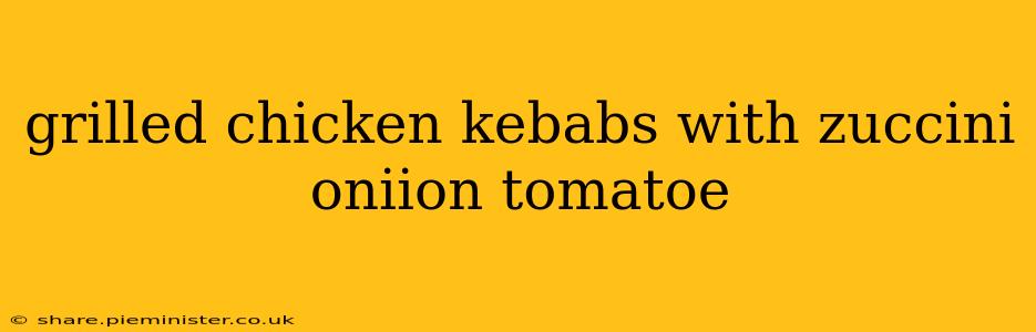 grilled chicken kebabs with zuccini oniion tomatoe