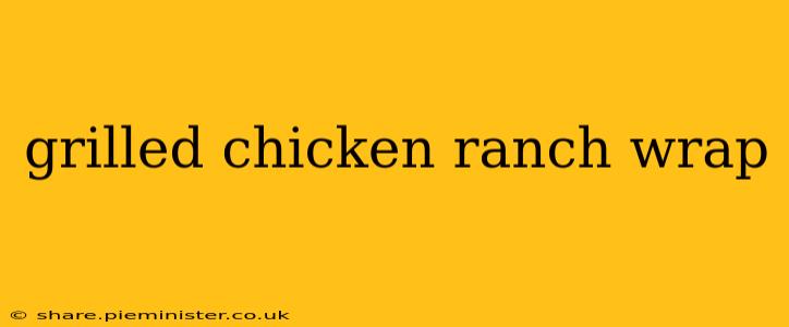 grilled chicken ranch wrap