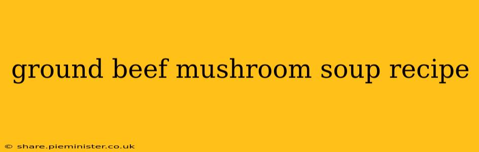 ground beef mushroom soup recipe