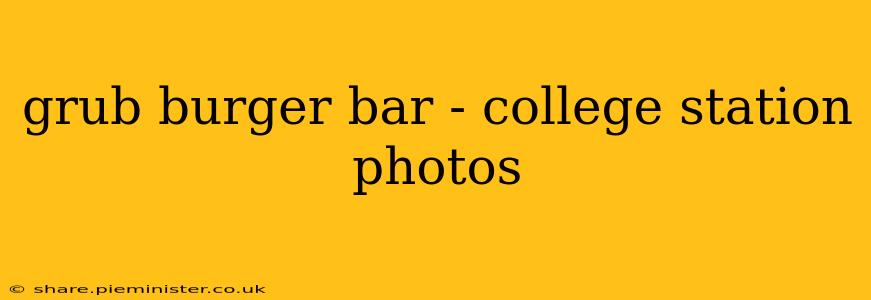 grub burger bar - college station photos