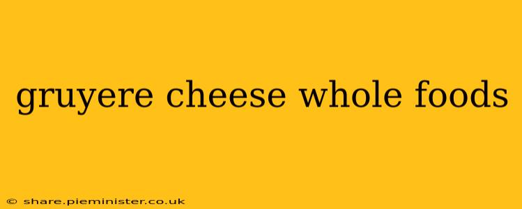 gruyere cheese whole foods
