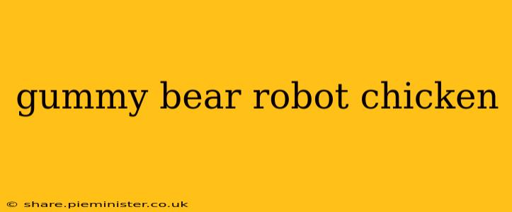gummy bear robot chicken