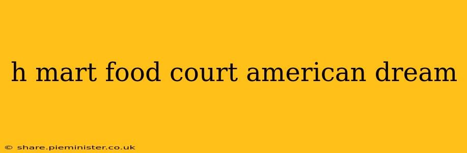 h mart food court american dream
