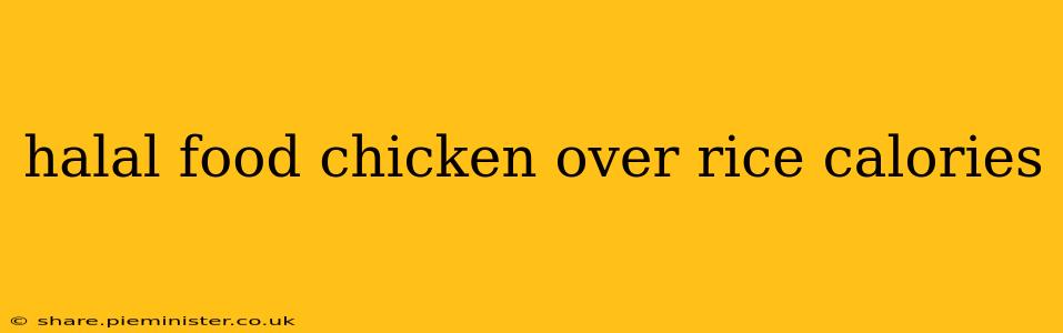 halal food chicken over rice calories