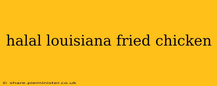 halal louisiana fried chicken
