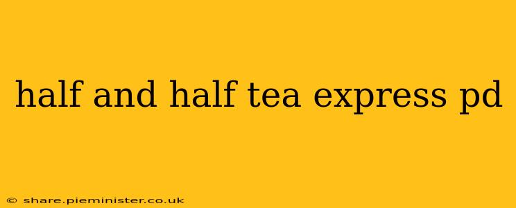 half and half tea express pd
