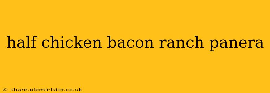 half chicken bacon ranch panera