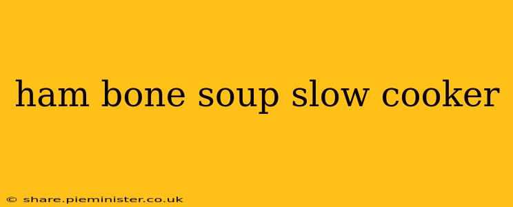 ham bone soup slow cooker
