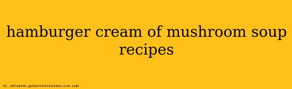 hamburger cream of mushroom soup recipes
