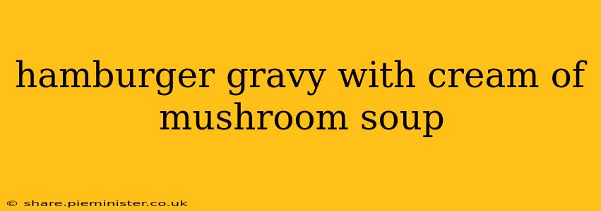 hamburger gravy with cream of mushroom soup