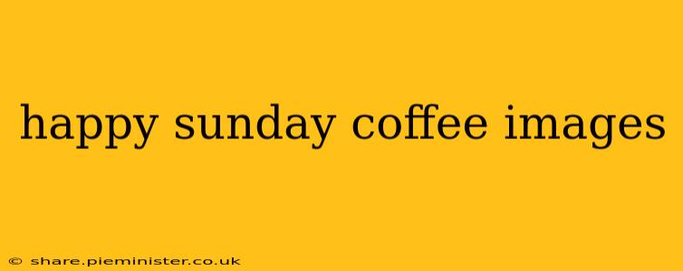 happy sunday coffee images