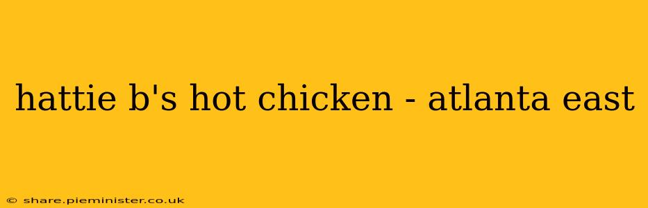 hattie b's hot chicken - atlanta east