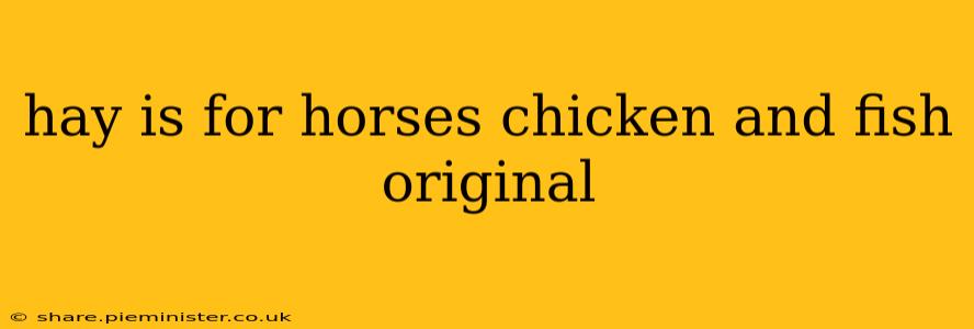hay is for horses chicken and fish original