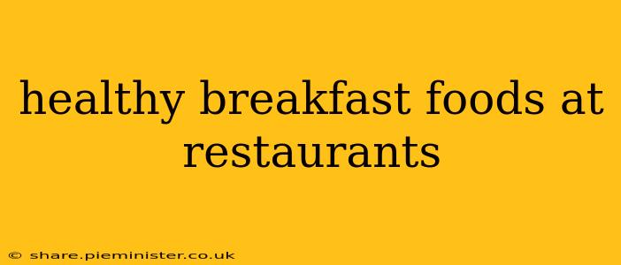 healthy breakfast foods at restaurants