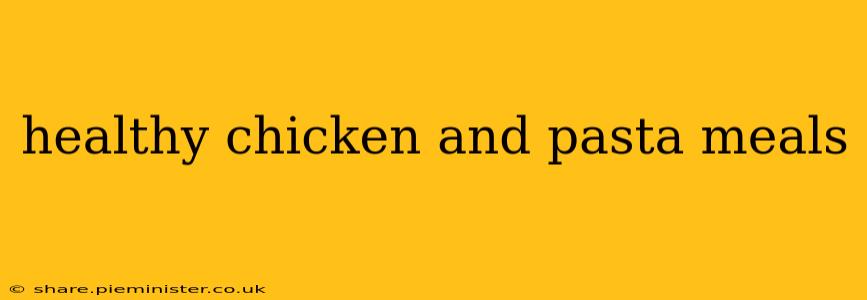 healthy chicken and pasta meals