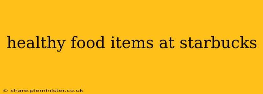 healthy food items at starbucks