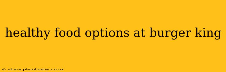 healthy food options at burger king