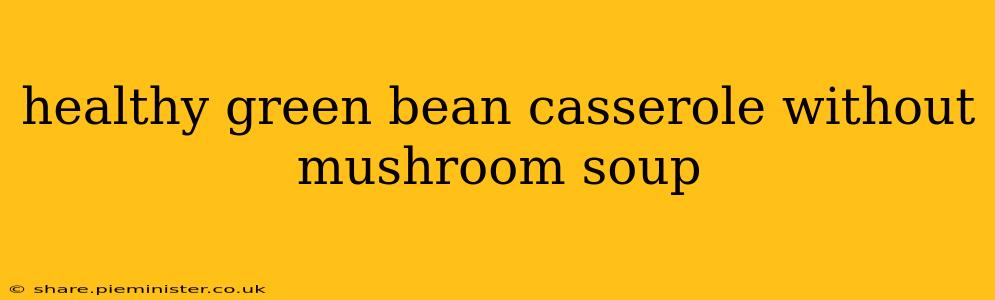 healthy green bean casserole without mushroom soup