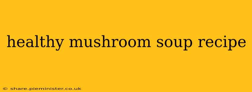 healthy mushroom soup recipe