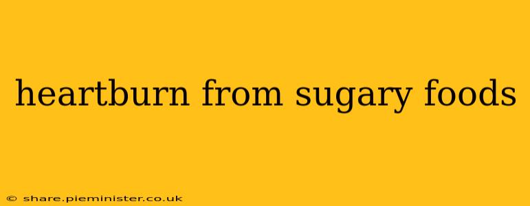 heartburn from sugary foods