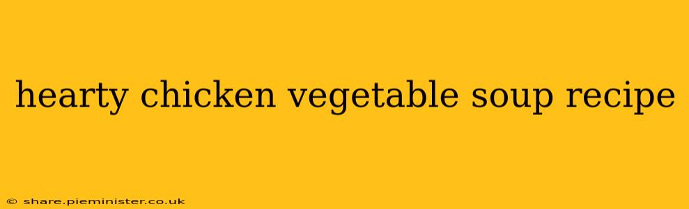 hearty chicken vegetable soup recipe