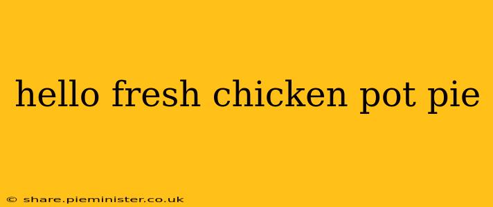 hello fresh chicken pot pie