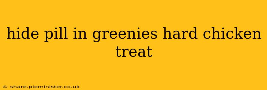 hide pill in greenies hard chicken treat