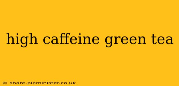 high caffeine green tea